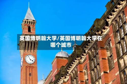 英国博明翰大学/英国博明翰大学在哪个城市-第3张图片