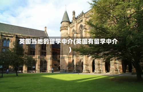 英国当地的留学中介(英国有留学中介)