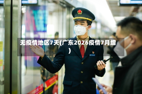 无疫情地区7天(广东2026疫情7月增)