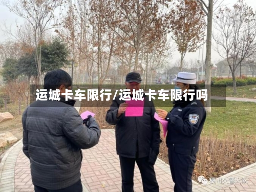 运城卡车限行/运城卡车限行吗-第2张图片