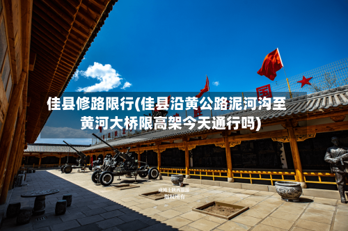 佳县修路限行(佳县沿黄公路泥河沟至黄河大桥限高架今天通行吗)