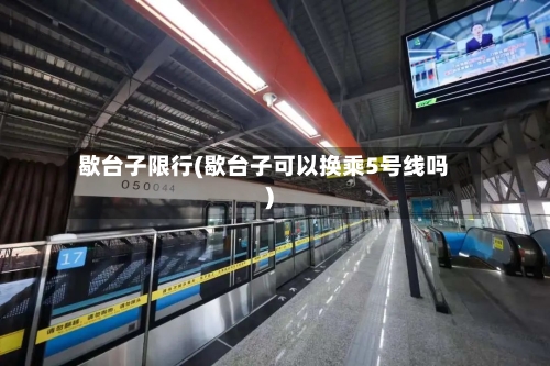 歇台子限行(歇台子可以换乘5号线吗)