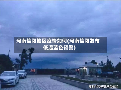 河南信阳地区疫情如何(河南信阳发布低温蓝色预警)-第2张图片