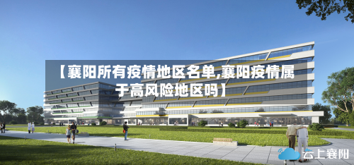 【襄阳所有疫情地区名单,襄阳疫情属于高风险地区吗】-第3张图片