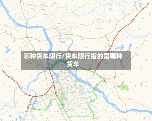 哪种货车限行/货车限行指的是哪种货车-第2张图片