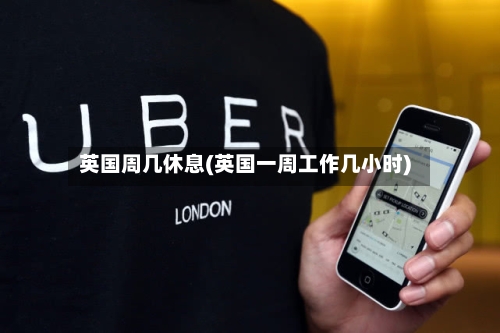 英国周几休息(英国一周工作几小时)-第2张图片