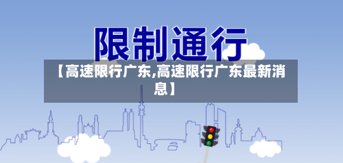 【高速限行广东,高速限行广东最新消息】