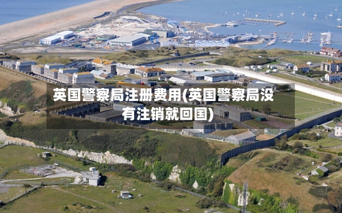 英国警察局注册费用(英国警察局没有注销就回国)