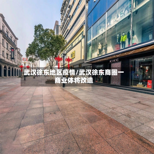 武汉徐东地区疫情/武汉徐东商圈一商业体将改造