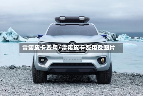 雷诺皮卡费用/雷诺皮卡费用及图片