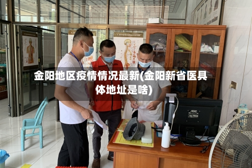 金阳地区疫情情况最新(金阳新省医具体地址是啥)