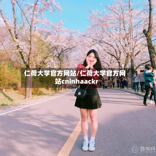 仁荷大学官方网站/仁荷大学官方网站cninhaackr