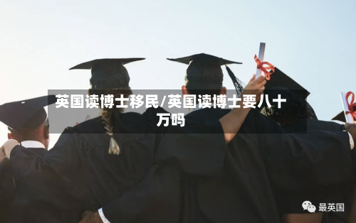 英国读博士移民/英国读博士要八十万吗