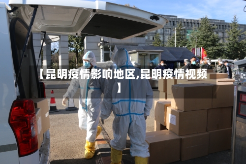 【昆明疫情影响地区,昆明疫情视频】