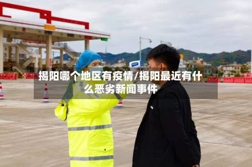 揭阳哪个地区有疫情/揭阳最近有什么恶劣新闻事件