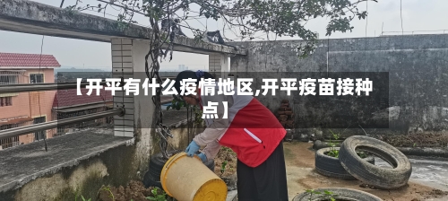 【开平有什么疫情地区,开平疫苗接种点】