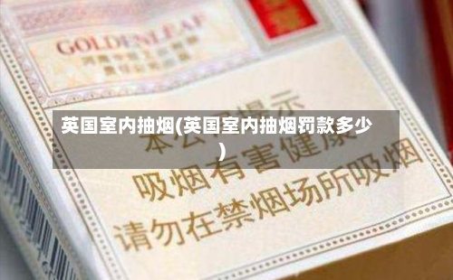 英国室内抽烟(英国室内抽烟罚款多少)-第2张图片