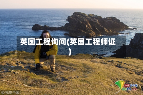 英国工程询问(英国工程师证)-第3张图片