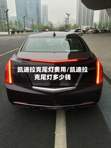 凯迪拉克尾灯费用/凯迪拉克尾灯多少钱