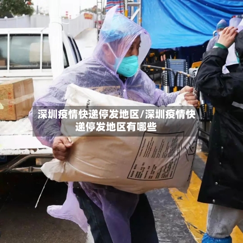 深圳疫情快递停发地区/深圳疫情快递停发地区有哪些-第3张图片