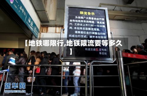 【地铁哪限行,地铁限流要等多久】