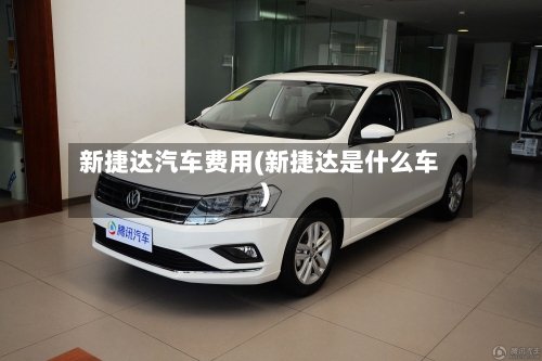 新捷达汽车费用(新捷达是什么车)