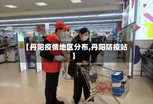 【丹阳疫情地区分布,丹阳防疫站】-第3张图片