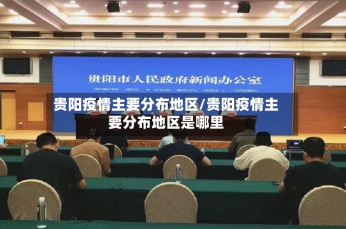 贵阳疫情主要分布地区/贵阳疫情主要分布地区是哪里
