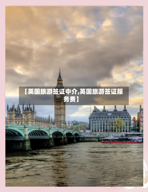 【英国旅游签证中介,英国旅游签证服务费】