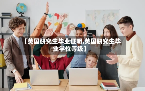 【英国研究生毕业证明,英国研究生毕业学位等级】