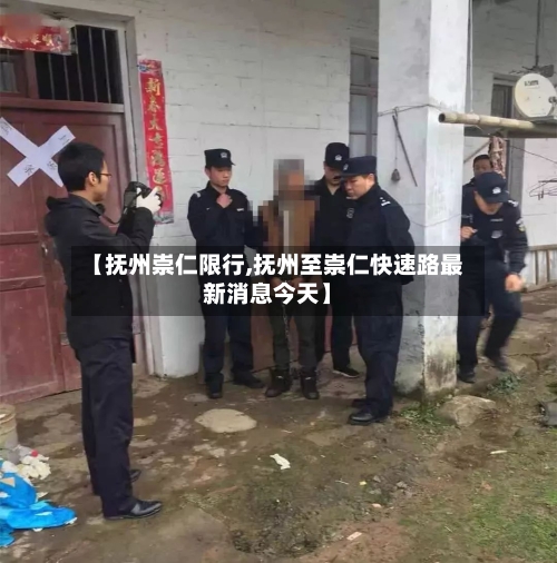 【抚州崇仁限行,抚州至崇仁快速路最新消息今天】