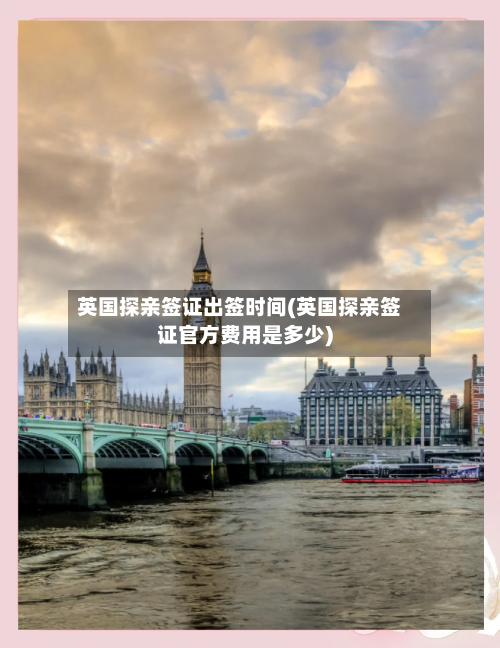 英国探亲签证出签时间(英国探亲签证官方费用是多少)