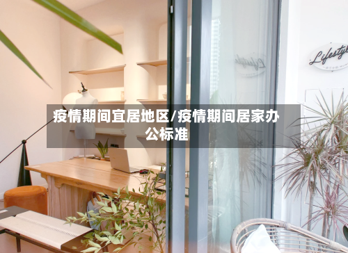 疫情期间宜居地区/疫情期间居家办公标准-第3张图片