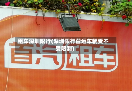 租车深圳限行(深圳限行营运车辆受不受限制)