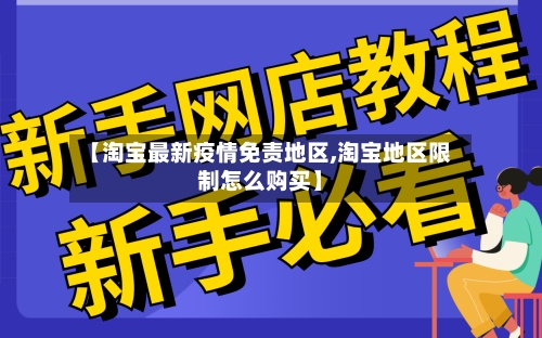 【淘宝最新疫情免责地区,淘宝地区限制怎么购买】