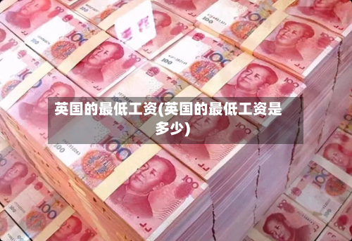 英国的最低工资(英国的最低工资是多少)-第2张图片