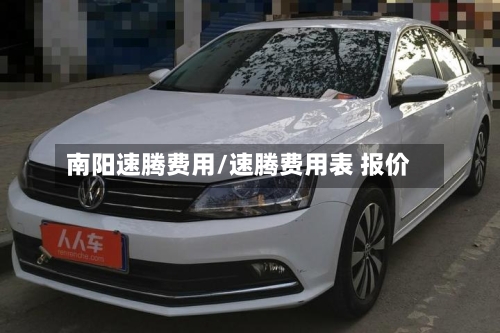 南阳速腾费用/速腾费用表 报价