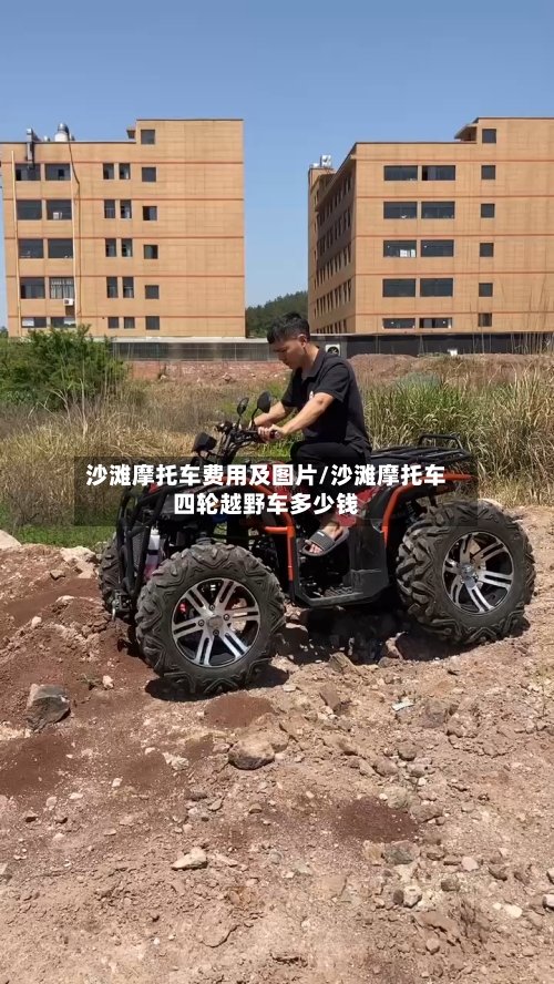 沙滩摩托车费用及图片/沙滩摩托车四轮越野车多少钱