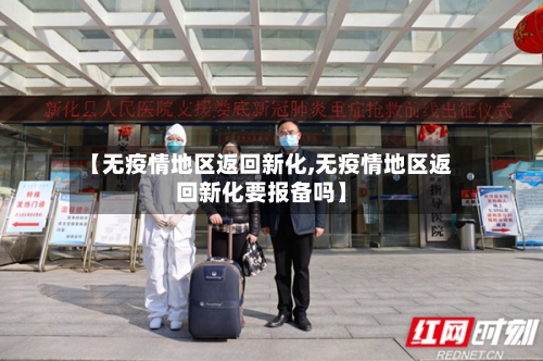 【无疫情地区返回新化,无疫情地区返回新化要报备吗】-第2张图片