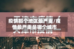 疫情那个地区最严重/疫情最严重是哪个城市