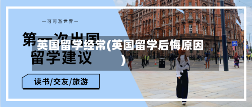 英国留学经常(英国留学后悔原因)-第2张图片