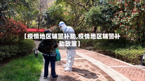 【疫情地区辅警补助,疫情地区辅警补助政策】-第2张图片