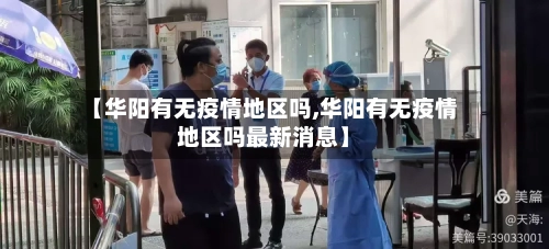 【华阳有无疫情地区吗,华阳有无疫情地区吗最新消息】