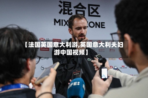 【法国英国意大利游,英国意大利夫妇游中国视频】