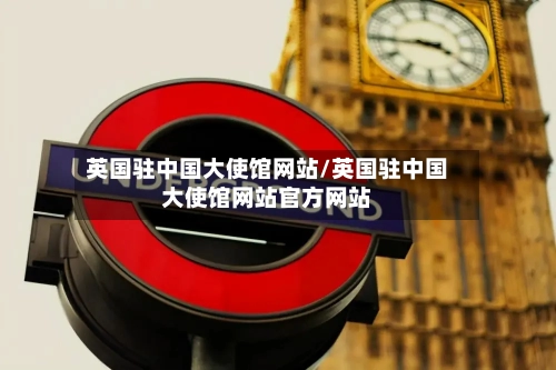 英国驻中国大使馆网站/英国驻中国大使馆网站官方网站-第2张图片