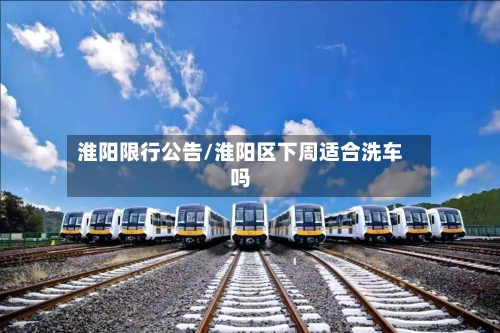 淮阳限行公告/淮阳区下周适合洗车吗-第2张图片