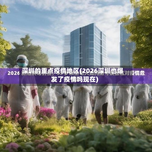 深圳的重点疫情地区(2026深圳也爆发了疫情吗现在)-第2张图片