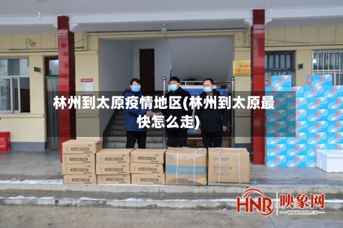 林州到太原疫情地区(林州到太原最快怎么走)-第3张图片