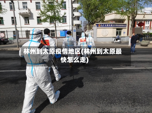 林州到太原疫情地区(林州到太原最快怎么走)