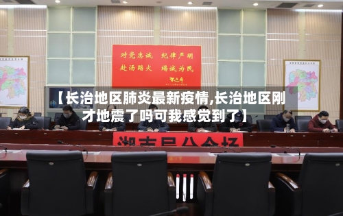 【长治地区肺炎最新疫情,长治地区刚才地震了吗可我感觉到了】-第2张图片